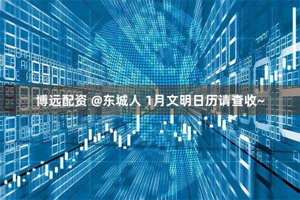 博远配资 @东城人 1月文明日历请查收~